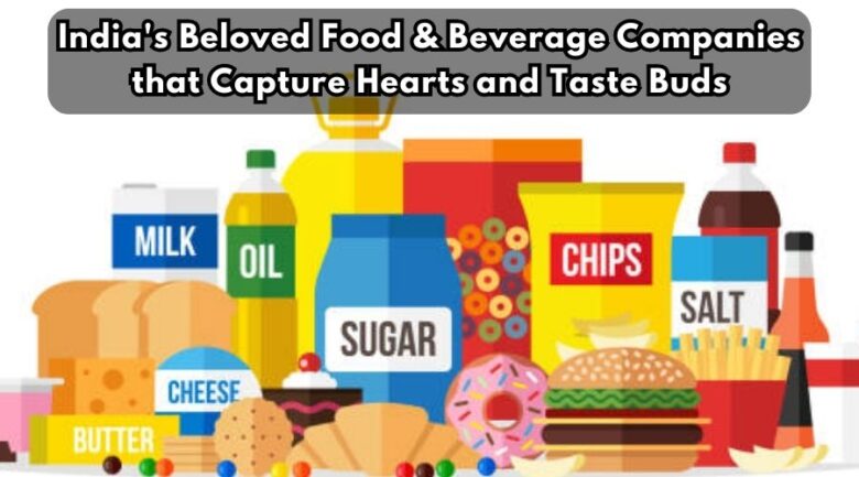 India's Beloved Food & Beverage Companies that Capture Hearts and Taste Buds